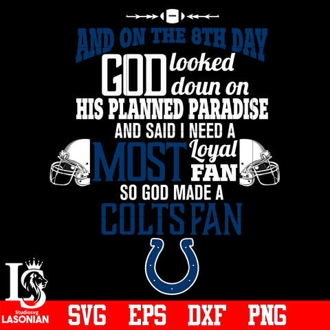 And On The 8th Day God Looked doun on His Planned Paradise and said I need a Most Loyal Fan so god made A Indianapolis Colts Fan svg eps dxf png file