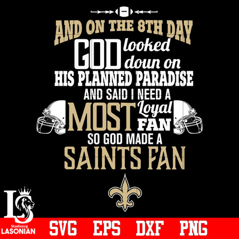 And On The 8th Day God Looked doun on His Planned Paradise and said I need a Most Loyal Fan so god made A New Orleans Saints Fan svg eps dxf png file