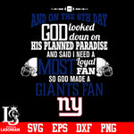 And On The 8th Day God Looked doun on His Planned Paradise and said I need a Most Loyal Fan so god made A New York Giants Fan svg eps dxf png file