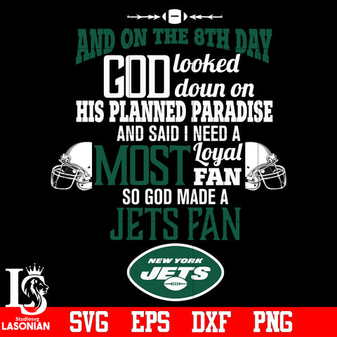 And On The 8th Day God Looked doun on His Planned Paradise and said I need a Most Loyal Fan so god made A New York Jets Fan svg eps dxf png file
