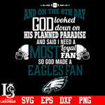 And On The 8th Day God Looked doun on His Planned Paradise and said I need a Most Loyal Fan so god made A Philadelphia Eagles Fan svg eps dxf png file