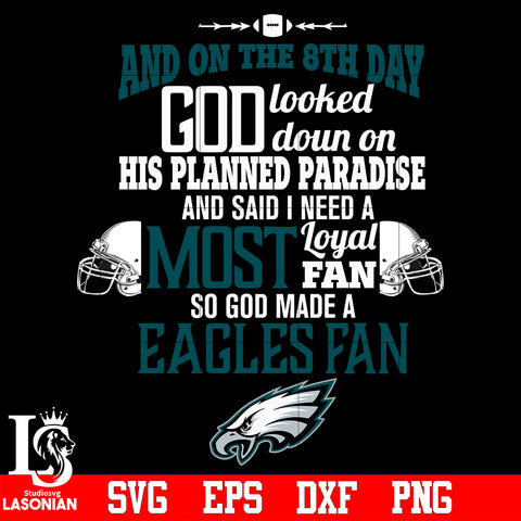 And On The 8th Day God Looked doun on His Planned Paradise and said I need a Most Loyal Fan so god made A Philadelphia Eagles Fan svg eps dxf png file