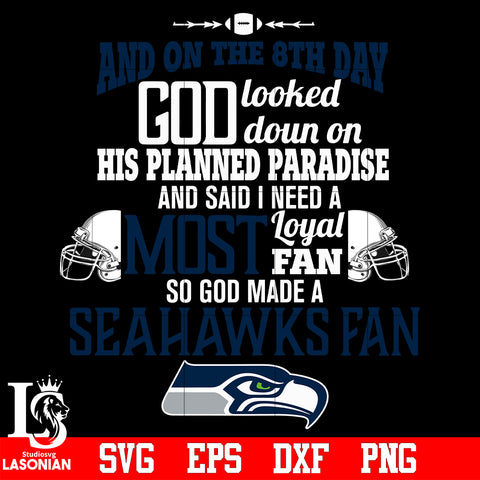 And On The 8th Day God Looked doun on His Planned Paradise and said I need a Most Loyal Fan so god made A Seattle Seahawks Fan svg eps dxf png file