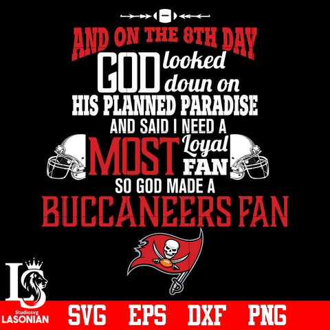 And On The 8th Day God Looked doun on His Planned Paradise and said I need a Most Loyal Fan so god made A Tampa Bay Buccaneers Fan svg eps dxf png file