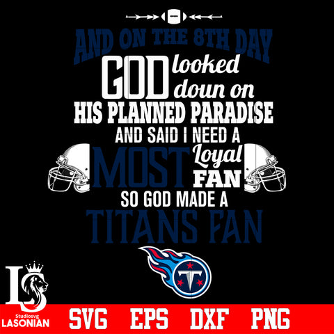 And On The 8th Day God Looked doun on His Planned Paradise and said I need a Most Loyal Fan so god made A Tennessee Titans Fan svg eps dxf png file