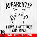 Apparently I Have A Cattitude Who Knew svg,eps,dxf,png file
