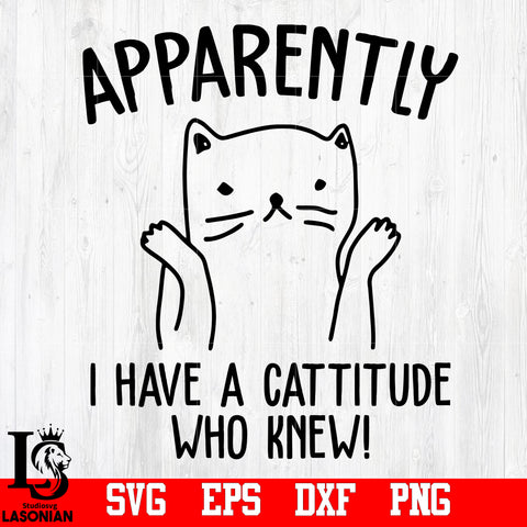 Apparently I Have A Cattitude Who Knew svg,eps,dxf,png file