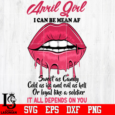 April Girl I can be mean AF sweet as Candy Cold as ice and evil as hell or loyal like a soldier it all depends on you Svg Dxf Eps Png file