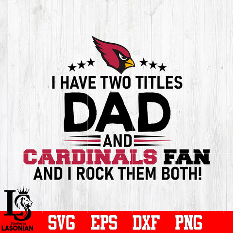 Arizona Cardinals Football Dad, I Have two titles Dad and Cardinals fan and i rock them both svg eps dxf png file