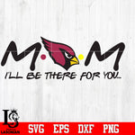 Arizona Cardinals Mom I'll be there for you Svg Dxf Eps Png file