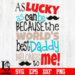 As lucky as can be because thw world's best daddy belongs to me svg eps dxf png file