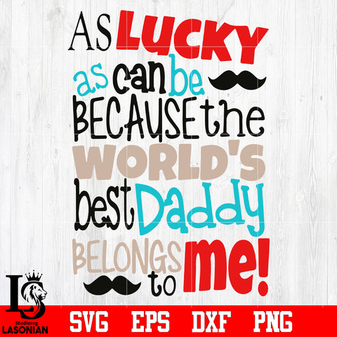 As lucky as can be because thw world's best daddy belongs to me svg eps dxf png file