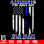 Assuming I'm Just An Old Man Was Your First Mistake svg,eps,dxf,png file