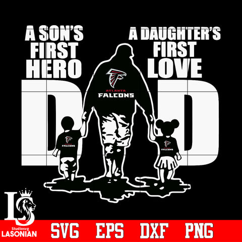 Atlanta Falcons Dad A son's first hero A daughter’s first love father’s day Svg Dxf Eps Png file