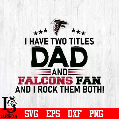 Atlanta Falcons Football Dad, I Have two titles Dad and Falcons fan and i rock them both svg eps dxf png file