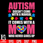 Autism doesn't come with a manual it comes with a mom who never gives up svg eps dxf png file