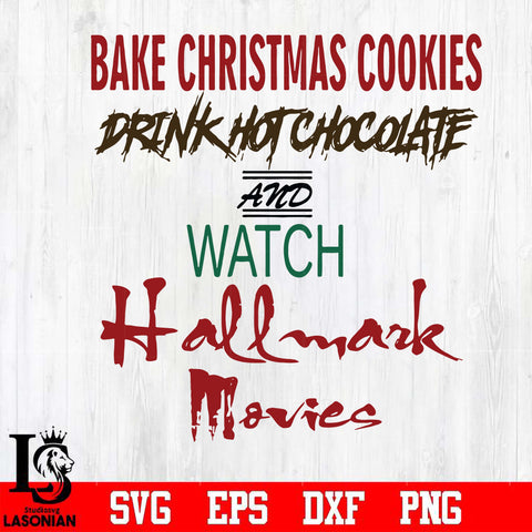 Bake christmas cookies drink hot chocolate and watch hallmark movies svg, png, dxf, eps digital file