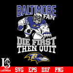 Baltimore Ravens Fan Die First Then Quit svg eps dxf png file
