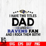 Baltimore Ravens Football Dad, I Have two titles Dad and Ravens fan and i rock them both svg eps dxf png file