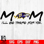 Baltimore Ravens Mom I'll be there for you Svg Dxf Eps Png file