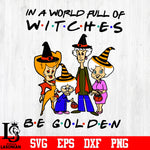 Be Golden Girl ,In A World Full Of Witches Be Golden ,Witch Woman svg eps dxf png file