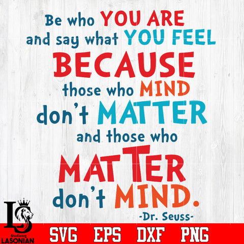 Be who you are and say what you feel BECAUSE those who MIND don't MATTER Svg Dxf Eps Png file
