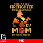 Behind Every Great Firefighter Who Believes In Herself Is A Mom Who Believed In Her First PNG file