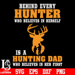 Behind every hunter who believes in herself is a hunting DAD svg eps dxf png file