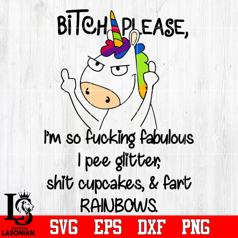 Bitch Please I'm Fabulous Piss Glitter And Shit Rainbows Svg Dxf Eps Png file