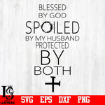Blessed By God Spoiled By My Husband Protected By Both svg,eps,dxf,png file