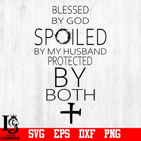 Blessed By God Spoiled By My Husband Protected By Both svg,eps,dxf,png file