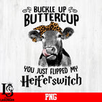 Buckle UP Buttercup You Just Flipped My Heiferswitch PNG file