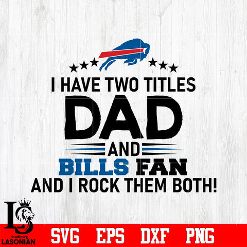 Buffalo Bills Football Dad, I Have two titles Dad and Bills fan and i rock them both svg eps dxf png file