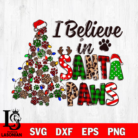 I Believe in santa paws svg eps dxf png file , digital download