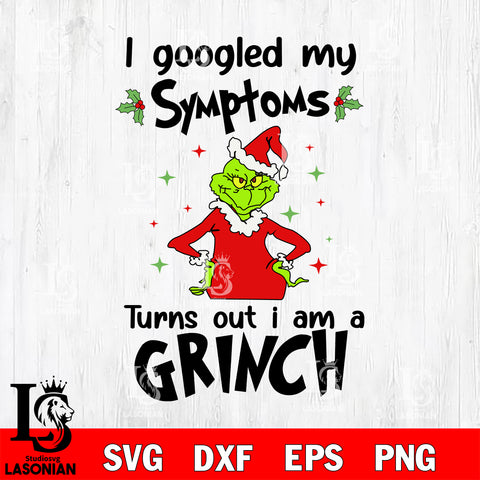 I googled my symptoms turns out i am a GRINCH svg eps dxf png file, digital download