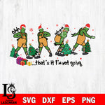 That Is It I Am Not Going svg eps dxf png file, digital download