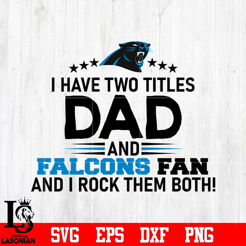 Carolina Panthers Football Dad, I Have two titles Dad and Panthers fan and i rock them both svg eps dxf png file