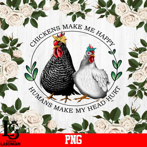 Chickens Make Me Happy Humans Make My Head Hurt PNG file