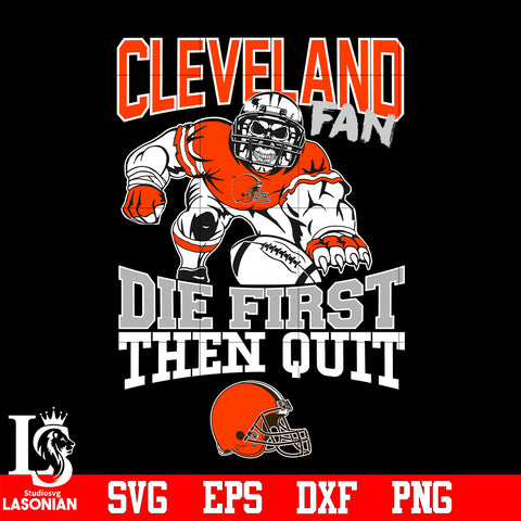 Cleveland Browns Fan Die First Then Quit svg eps dxf png file