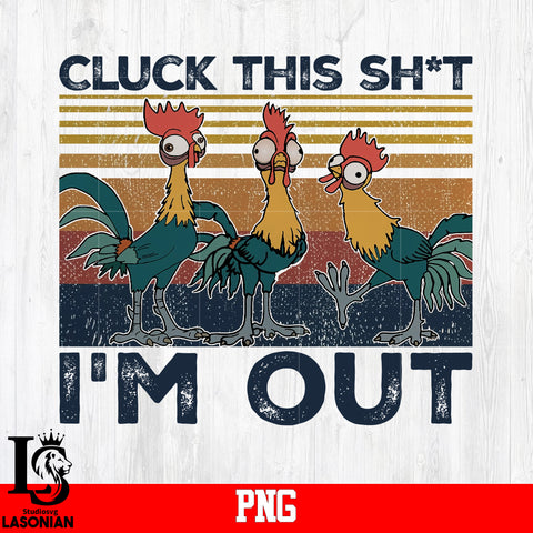 Cluck This Shit I'm Out PNG file