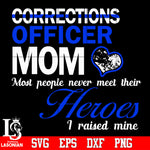Corrections officer mom most people never meet their Heroes I raised mine Svg Dxf Eps Png file