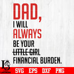 DAD, i will always be your little girl financial burden svg eps dxf png file