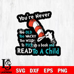 You're Never too old too wacky to wild to pick up a book and read to a child svg, dxf, eps ,png file, digital download,Instant Download