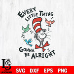 Every lil thing gonna be alright, dr seuss svg, dxf, eps ,png file, digital download,Instant Download