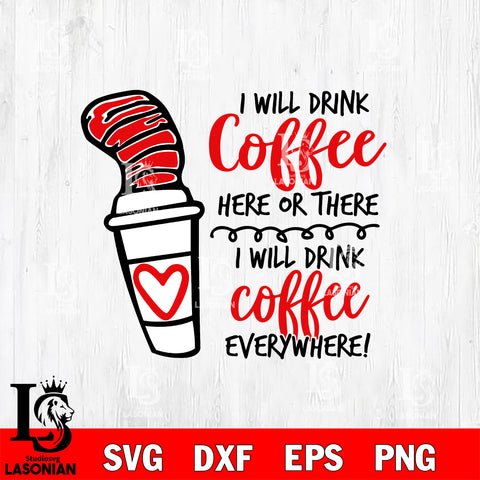 I will drink coffee here or there , i will drink coffee everywhere , dr seuss svg, dxf, eps ,png file, digital download,Instant Download