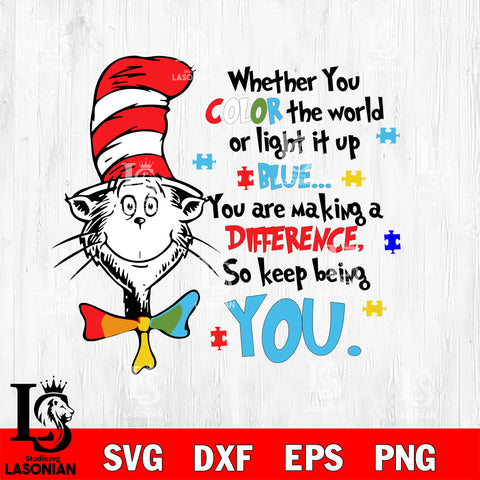 Whether you color the world or light it up blue you are making a difference so keep being you, dr seuss, cat in the hat svg, dxf, eps ,png file, digital download,Instant Download