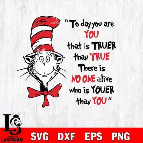 Dr Seuss svg , cat in the hat svg , To day you are you that is truer than true there is no one alive who is youer than you dr seuss svg, dxf, eps ,png file