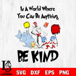 Be Kind Svg, Read Across America Svg, You Can Be Anything, in a world where you can be anything be kind svg, dxf, eps ,png file, digital download,Instant Download