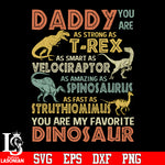 Daddy you are as strong as t rex as smart as velociraptor as amazing as spinosaurus svg eps dxf png file