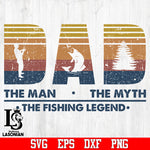 Dad the man the myth the fishing legend svg,eps,dxf,png file